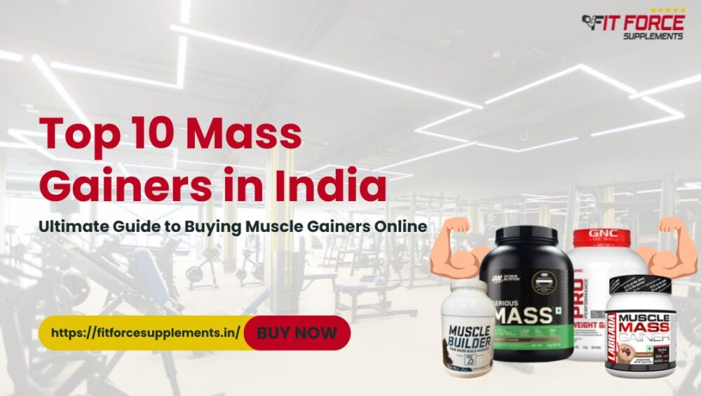 Top 10 Mass Gainers in India: Ultimate Guide to Buying Muscle Gainers Online - Fit Force Supplements