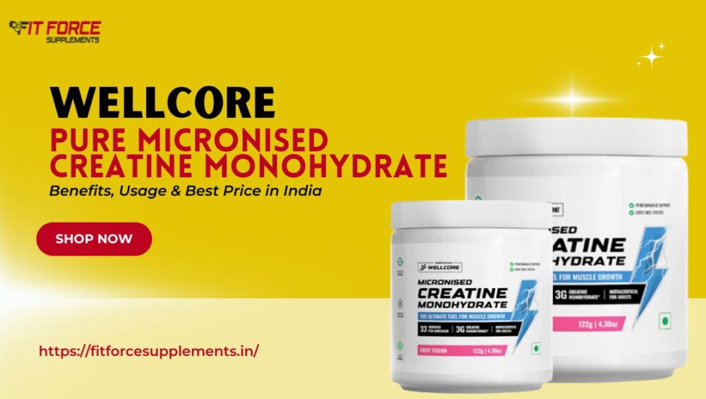 Wellcore Pure Micronised Creatine Monohydrate – Benefits, Usage & Best Price in India