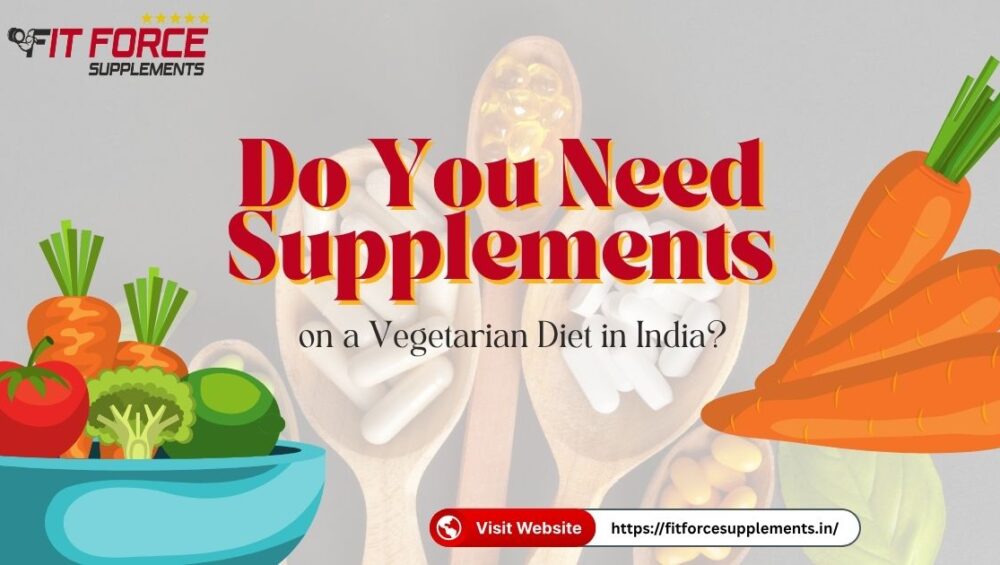 Do You Need Supplements on a Vegetarian Diet in India? - Fit Force Supplements