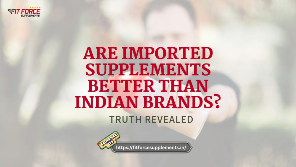 Are Imported Supplements Better Than Indian Brands? Truth Revealed - Fit Force Supplements